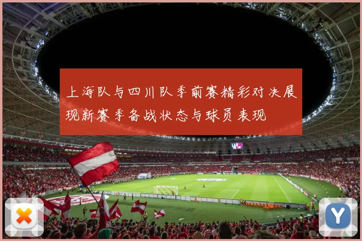 上海队与四川队季前赛精彩对决展现新赛季备战状态与球员表现